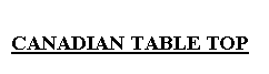 Text Box: CANADIAN TABLE TOP
